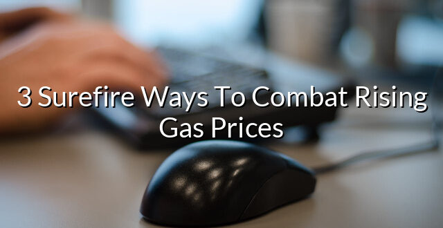 3 Surefire Ways To Combat Rising Gas Prices