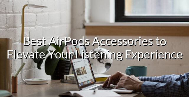 Best AirPods Accessories to Elevate Your Listening Experience