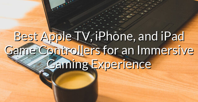 Best Apple TV, iPhone, and iPad Game Controllers for an Immersive Gaming Experience