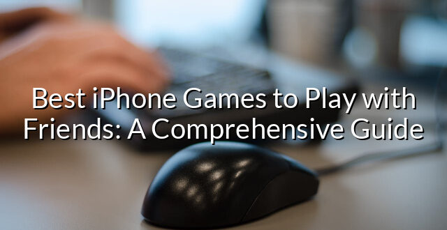 Best iPhone Games to Play with Friends: A Comprehensive Guide