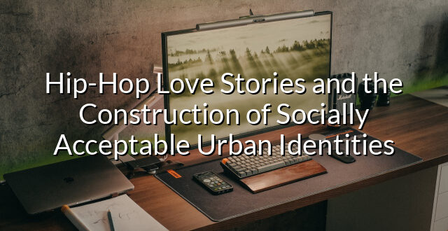 Hip-Hop Love Stories and the Construction of Socially Acceptable Urban Identities