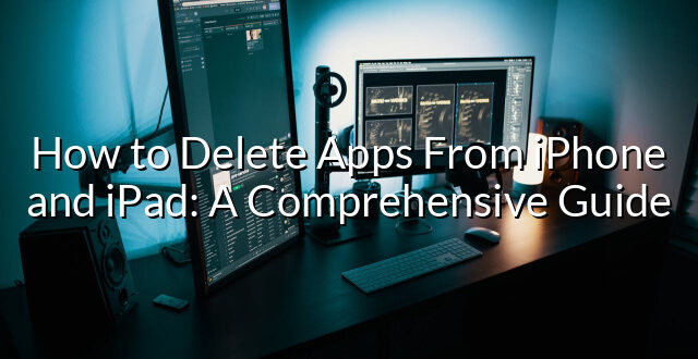 How to Delete Apps From iPhone and iPad: A Comprehensive Guide