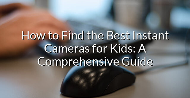 How to Find the Best Instant Cameras for Kids: A Comprehensive Guide