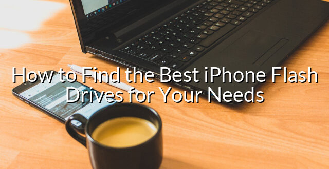 How to Find the Best iPhone Flash Drives for Your Needs