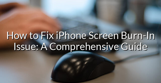 How to Fix iPhone Screen Burn-In Issue: A Comprehensive Guide