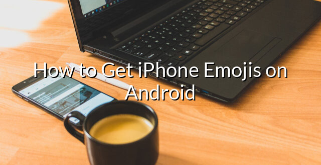 How to Get iPhone Emojis on Android