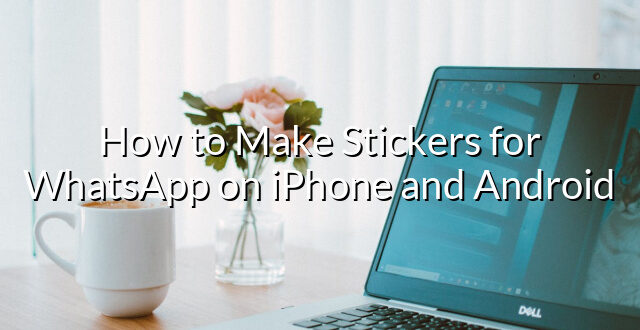 How to Make Stickers for WhatsApp on iPhone and Android