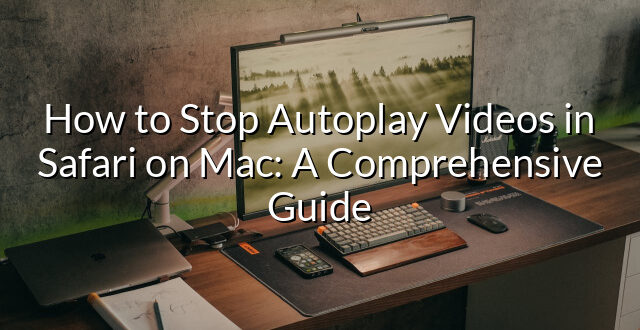 How to Stop Autoplay Videos in Safari on Mac: A Comprehensive Guide