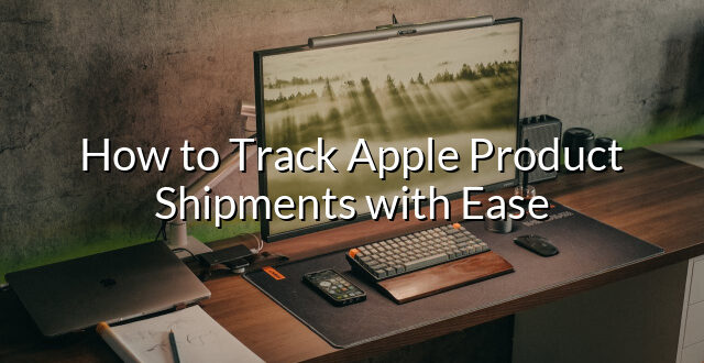 How to Track Apple Product Shipments with Ease