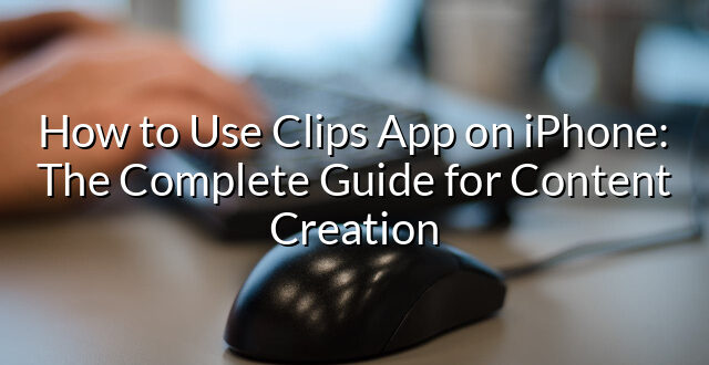 How to Use Clips App on iPhone: The Complete Guide for Content Creation