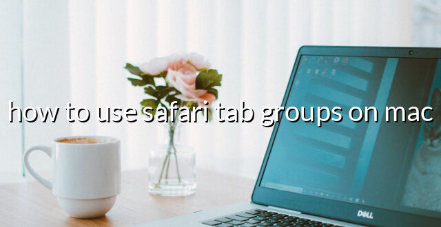 how to use safari tab groups on mac