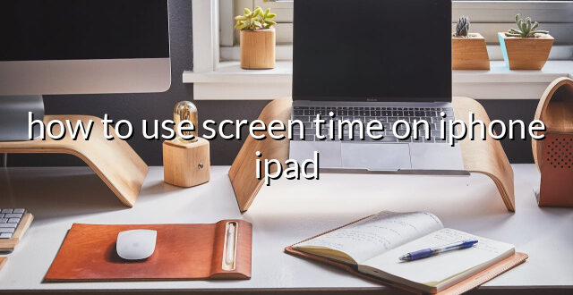 how to use screen time on iphone ipad