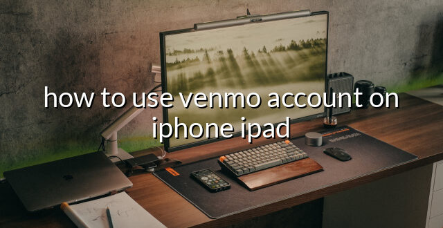 how to use venmo account on iphone ipad