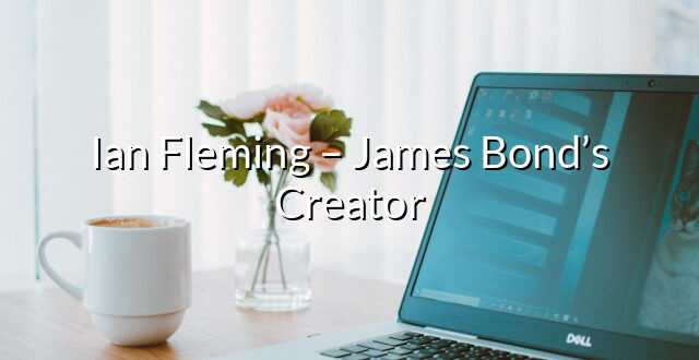 Ian Fleming – James Bond’s Creator
