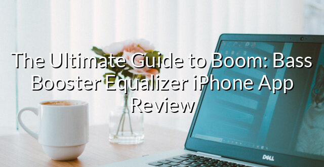 The Ultimate Guide to Boom: Bass Booster Equalizer iPhone App Review