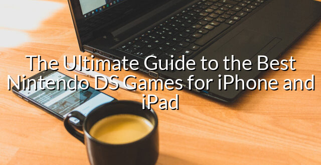 The Ultimate Guide to the Best Nintendo DS Games for iPhone and iPad