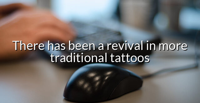 There has been a revival in more traditional tattoos