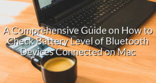 A Comprehensive Guide on How to Check Battery Level of Bluetooth Devices Connected on Mac