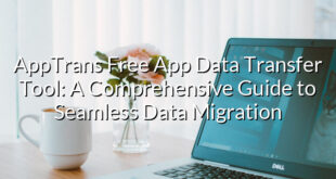 AppTrans Free App Data Transfer Tool: A Comprehensive Guide to Seamless Data Migration