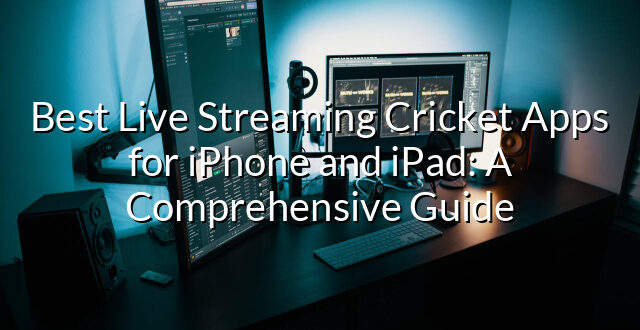 Best Live Streaming Cricket Apps for iPhone and iPad: A Comprehensive Guide