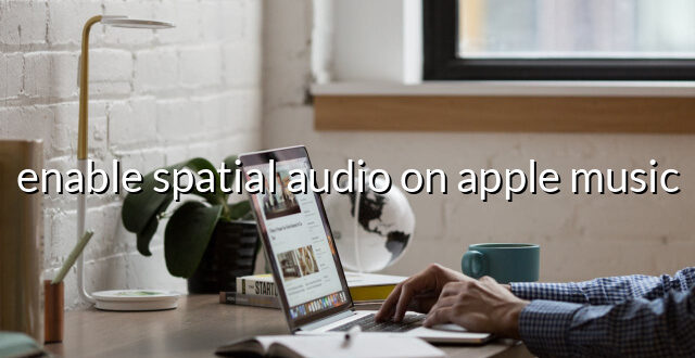 enable spatial audio on apple music