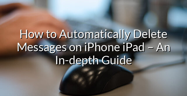 How to Automatically Delete Messages on iPhone iPad – An In-depth Guide