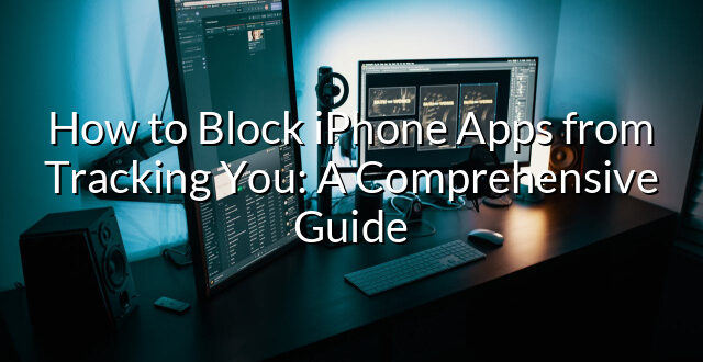 How to Block iPhone Apps from Tracking You: A Comprehensive Guide