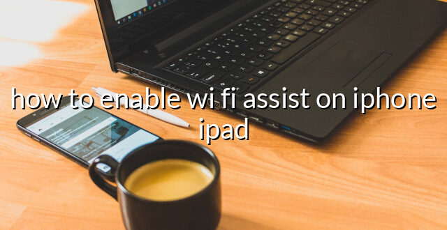 how to enable wi fi assist on iphone ipad