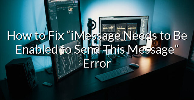 How to Fix “iMessage Needs to Be Enabled to Send This Message” Error