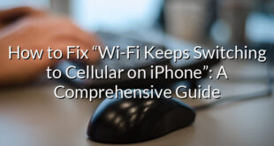 How to Fix “Wi-Fi Keeps Switching to Cellular on iPhone”: A Comprehensive Guide