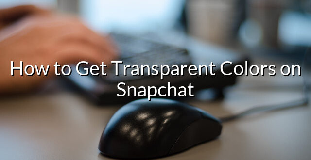 How to Get Transparent Colors on Snapchat