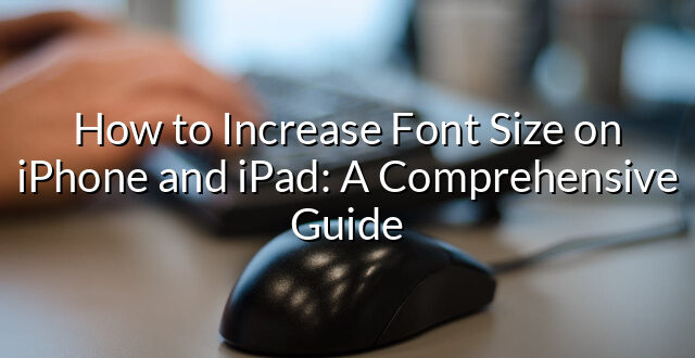 How to Increase Font Size on iPhone and iPad: A Comprehensive Guide