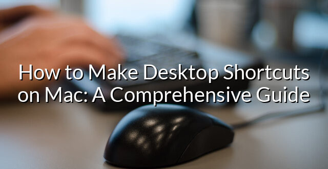 How to Make Desktop Shortcuts on Mac: A Comprehensive Guide