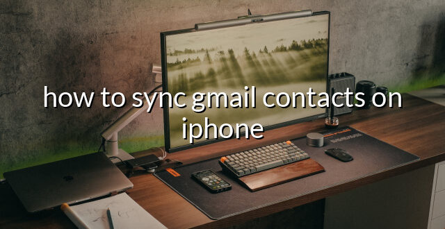 how to sync gmail contacts on iphone