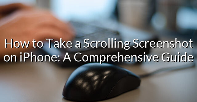 How to Take a Scrolling Screenshot on iPhone: A Comprehensive Guide