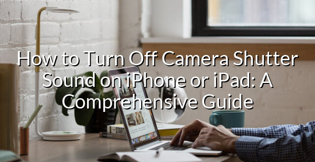 How to Turn Off Camera Shutter Sound on iPhone or iPad: A Comprehensive Guide