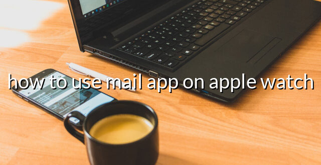 how to use mail app on apple watch