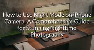 How to Use Night Mode on iPhone Camera: A Comprehensive Guide for Stunning Nighttime Photography