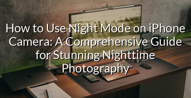 How to Use Night Mode on iPhone Camera: A Comprehensive Guide for Stunning Nighttime Photography