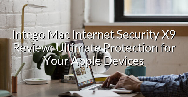 Intego Mac Internet Security X9 Review: Ultimate Protection for Your Apple Devices