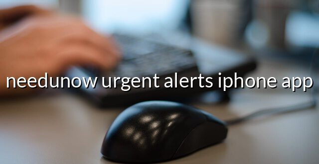 needunow urgent alerts iphone app