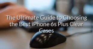 The Ultimate Guide to Choosing the Best iPhone 6s Plus Clear Cases