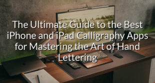 The Ultimate Guide to the Best iPhone and iPad Calligraphy Apps for Mastering the Art of Hand Lettering