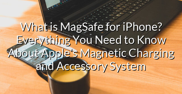 What is MagSafe for iPhone? Everything You Need to Know About Apple’s Magnetic Charging and Accessory System