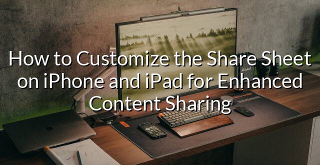 How to Customize the Share Sheet on iPhone and iPad for Enhanced Content Sharing