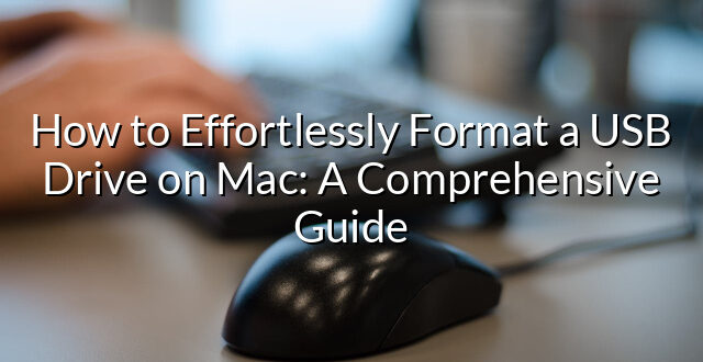 How to Effortlessly Format a USB Drive on Mac: A Comprehensive Guide