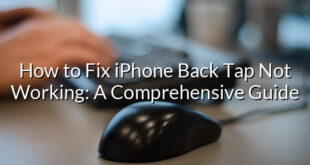 How to Fix iPhone Back Tap Not Working: A Comprehensive Guide