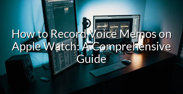 How to Record Voice Memos on Apple Watch: A Comprehensive Guide