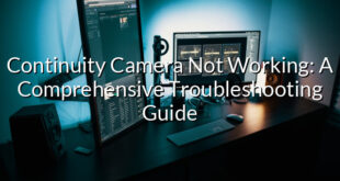 Continuity Camera Not Working: A Comprehensive Troubleshooting Guide