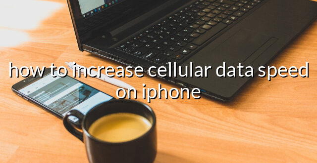 how to increase cellular data speed on iphone